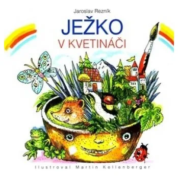 Ježko v kvetináči - Jaroslav Rezník; Martin Kellenberger