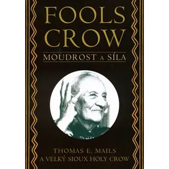 Fools Crow - Moudrost a síla - Thomas E. Mails