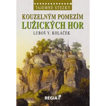 Tajemné stezky: Kouzelným pomezím Lužických hor - Luboš Y. Koláček (2014, pevná)