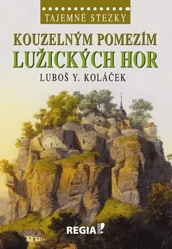 Tajemné stezky: Kouzelným pomezím Lužických hor - Luboš Y. Koláček (2014, pevná)