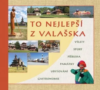 To nejlepší z Valašska: Výlety, sport, příroda, památky, ubytování, gastronomie - Radovan Stoklasa