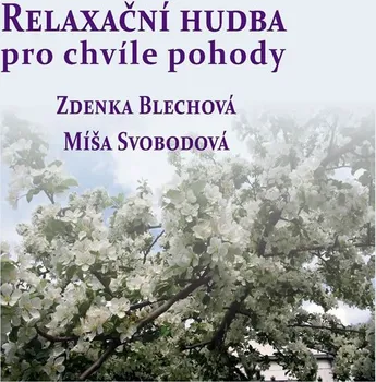 Relaxační hudba Relaxační hudba pro chvíle pohody - Zdenka Blechová, Míša Svobodová [CD]