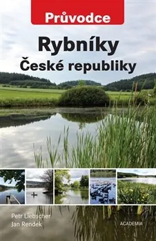 Rybníky České republiky: Průvodce - Petr Liebscher, Jan Rendek