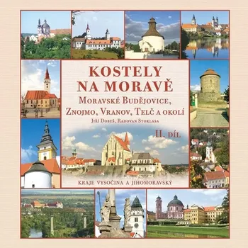 Kostely na Moravě: Moravské Budějovice, Znojmo, Vranov, Telč a okolí (2.vydání) - Jiří Dobeš, Radovan Stoklasa