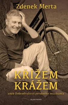 Literární biografie Křížem krážem aneb Dobrodružství potulného muzikanta - Zdeněk Merta