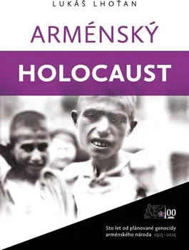 Lukáš Lhoťan: Arménský holocaust - Sto let od plánované genocidy arménského národa 1915-2015