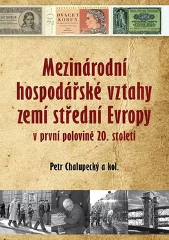 Petr Chalupecký a kolektiv: Mezinárodní hospodářské vztahy zemí střední Evropy v první polovině 20. století