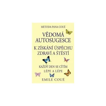 Duchovní literatura Emile Coué: Vědomá autosugesce k získání úspěchu zdraví a štěstí