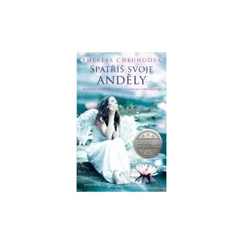 Theresa Cheungová: Spatříš svoje anděly - Jak přilákat nebeské bytosti, které nás uzdravují, vedou a inspirují