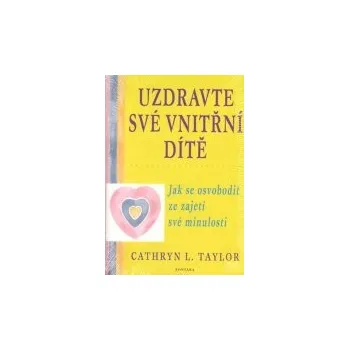 Osobní rozvoj Cathryn L. Taylor: Uzdravte své vnitřní dítě - Jak se osvobodit ze zajetí své minulosti