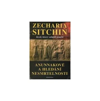 Zecharia Sitchin: Anunnakové a hledání nesmrtelnosti - Král, který odmítl zemřít
