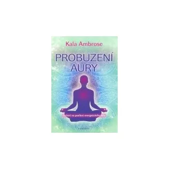 Osobní rozvoj Ambrose Kala: Probuzení Aury - Cvičení na posílení energetického těla