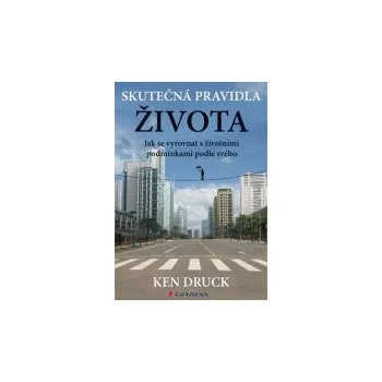 Osobní rozvoj Ken Druck: Skutečná pravidla života - Jak se vyrovnat s životními podmínkami podle svého