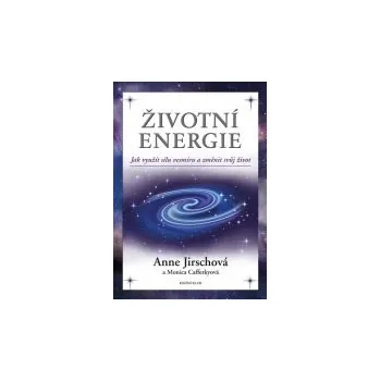 Osobní rozvoj Anne Jirschová, Monica Cafferkyová: Životní energie. Jak využít sílu vesmíru a změnit svůj život