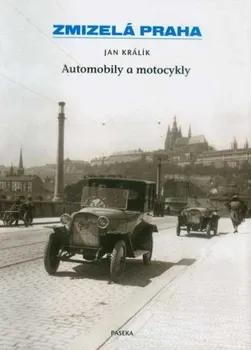 Jan Králík - ZMIZELÁ PRAHA AUTOMOBILY A MOTOCYKLY