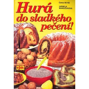 Hurá do sladkého pečení - Jarmila Mandžuková
