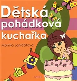 Dětská pohádková kuchařka - Monika Janičatová
