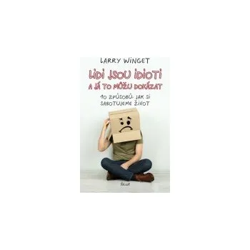 Osobní rozvoj Recenze Larry Winget: Lidi jsou idioti a já to můžu dokázat: 10 způsobů, jak si sabotujeme život