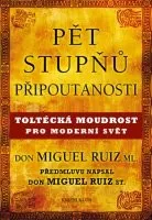 Duchovní literatura Don Miguel Ruiz, ml.: Pět stupňů připoutanosti - Toltécká moudrost pro moderní svět