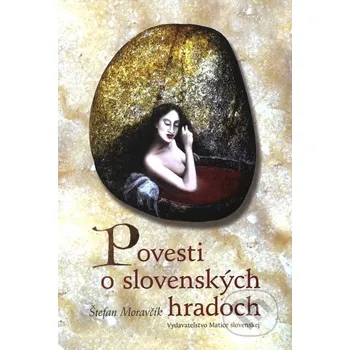 Povesti o slovenských hradoch - Štefan Moravčík, Dana Moravčíková Povesti o slovenských hradoch - Štefan Moravčík, Dana Moravčíková