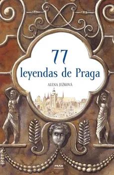 Ježková Alena: 77 leyendas de Praga / 77 pražských legend (španělsky)