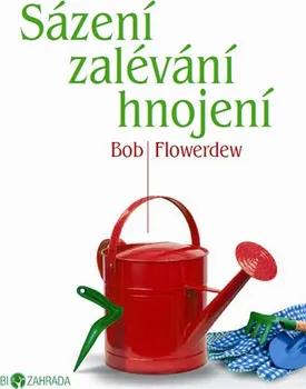 Sázení, zalévání, hnojení - Bob Flowerdew