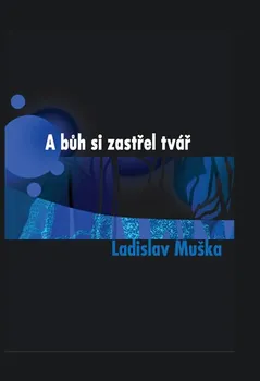A bůh si zastřel tvář: Ladislav Muška