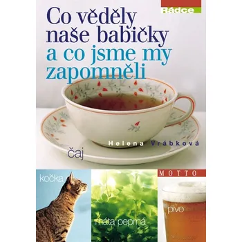 Co věděly naše babičky a co jsme my zapomněli - Helena Vrábková Co věděly naše babičky a co jsme my zapomněli - Helena Vrábková