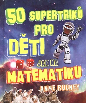 Bystrá hlava Rooneyová Anne: 50 supertriků pro děti - Jak na matematiku