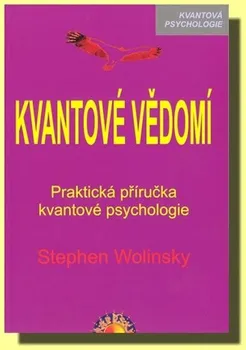 Wolinsky Stephen: Kvantové vědomí - Praktická příručka kvantové psychologie