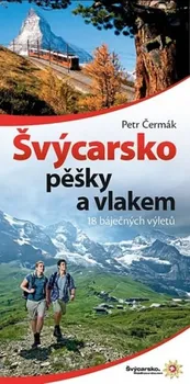 Čermák Petr: Švýcarsko pěšky a vlakem - 18 báječných výletů