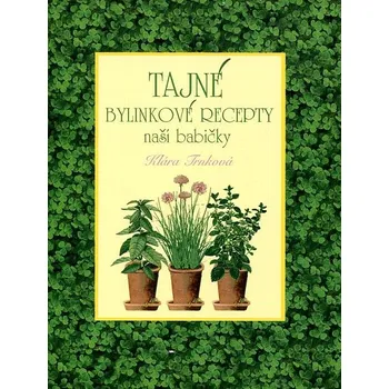 Tajné bylinkové recepty naší babičky - Klára Trnková