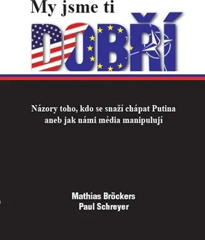 Mathias Bröckers, Paul Schreyer: My jsme ti dobří - Názory toho, kdo se snaží chápat Putina aneb jak