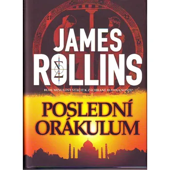 Poslední orákulum: Bude minulost stačit k záchraně budoucnosti? - James Rollins Poslední orákulum: Bude minulost stačit k záchraně budoucnosti? - James Rollins