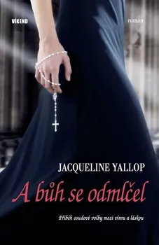 Yallop Jacqueline: A bůh se odmlčel - Příběh osudové volby mezi vírou a láskou