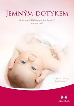 Jemným dotykem: Kraniosakrální terapie pro kojence a malé děti - Etienne a Neeto Peirsmanovi
