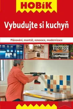 kolektiv: Vybudujte si kuchyň - Plánování, montáž, renovace, modernizace