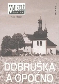 Zmizelé Čechy Dobruška a Opočno - Josef Ptáček