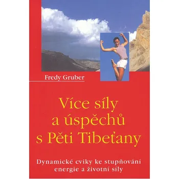Osobní rozvoj Více síly a úspěchů s Pěti Tibeťany - Fredy Gruber
