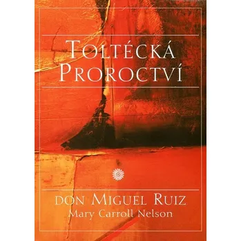 Toltécká proroctví - Don Miguel Ruiz