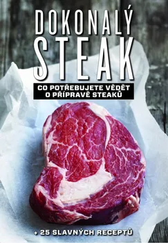 Dokonalý steak: Co potřebujete vědět o přípravě steaků + 25 slavných receptů - Marcus Polman