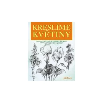 Jill Winch: Kreslíme květiny - Pomocí průvodce krok za krokem vytvořte půvabné kresby Jill Winch: Kreslíme květiny - Pomocí průvodce krok za krokem vytvořte půvabné kresby