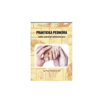 Diana Dürichová: Praktická pedikúra - Studijní materiál pro podologickou praxi