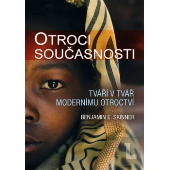Otroci současnosti: Tváří v tvář modernímu otroctví - E. Benjamin Skinner