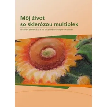 Môj život so sklerózou multiplex: Skutočné príbehy ľudí a ich boj s nevyliečiteľným ochorením - Infopress