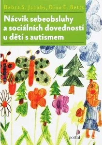 Nácvik sebeobsluhy a sociálních dovedností u dětí s autismem - Debra S. Jacobs, Dion E. Betts 