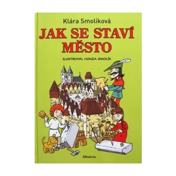 Jak se staví město - Klára Smolíková Jak se staví město - Klára Smolíková