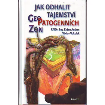 Populárně naučná literatura pro dospělé Jak odhalit tajemství geopatogenních zón - Václav Vokolek; Evžen Andres