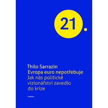 Evropa Euro nepotřebuje: Jak nás politické vizionářství zavedlo do krize - Thilo Sarrazin