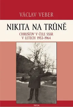 Veber Václav: Nikita na trůně - Chruščov v čele SSSR v letech 1953-1964